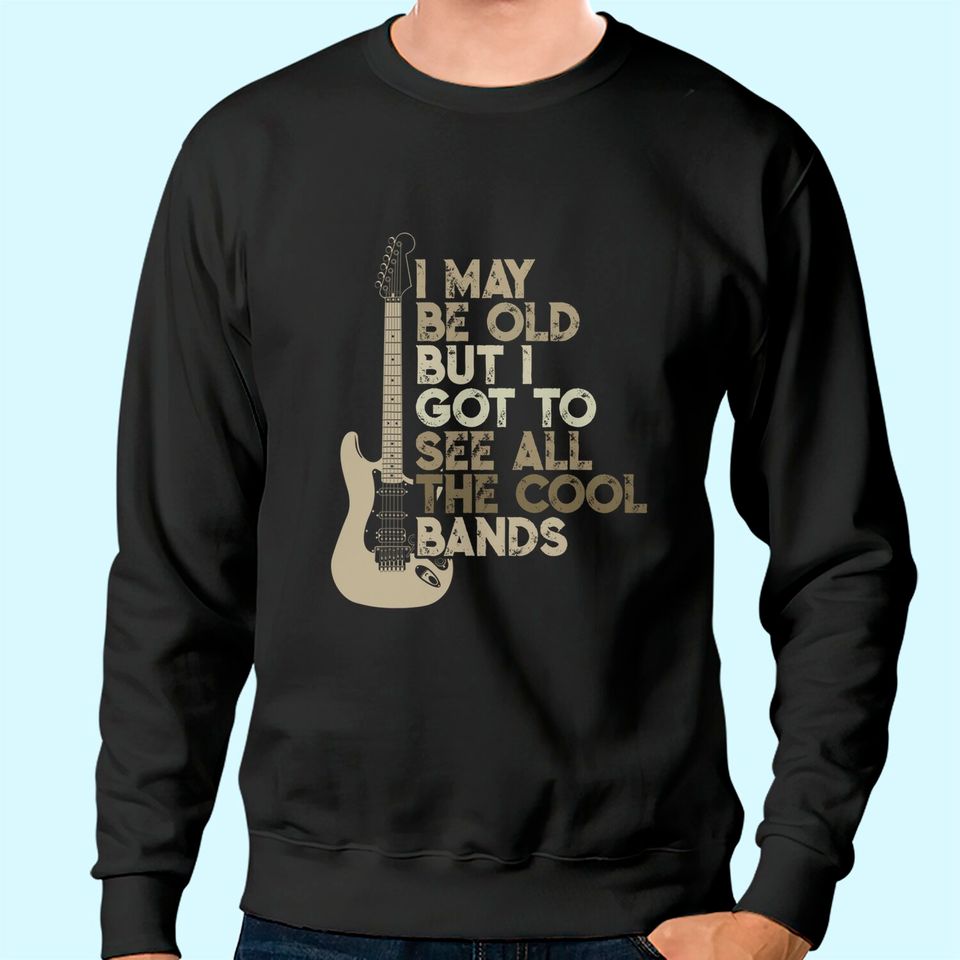 Vintage I May Be Old But I Got To See All The Cool Bands Sweatshirt