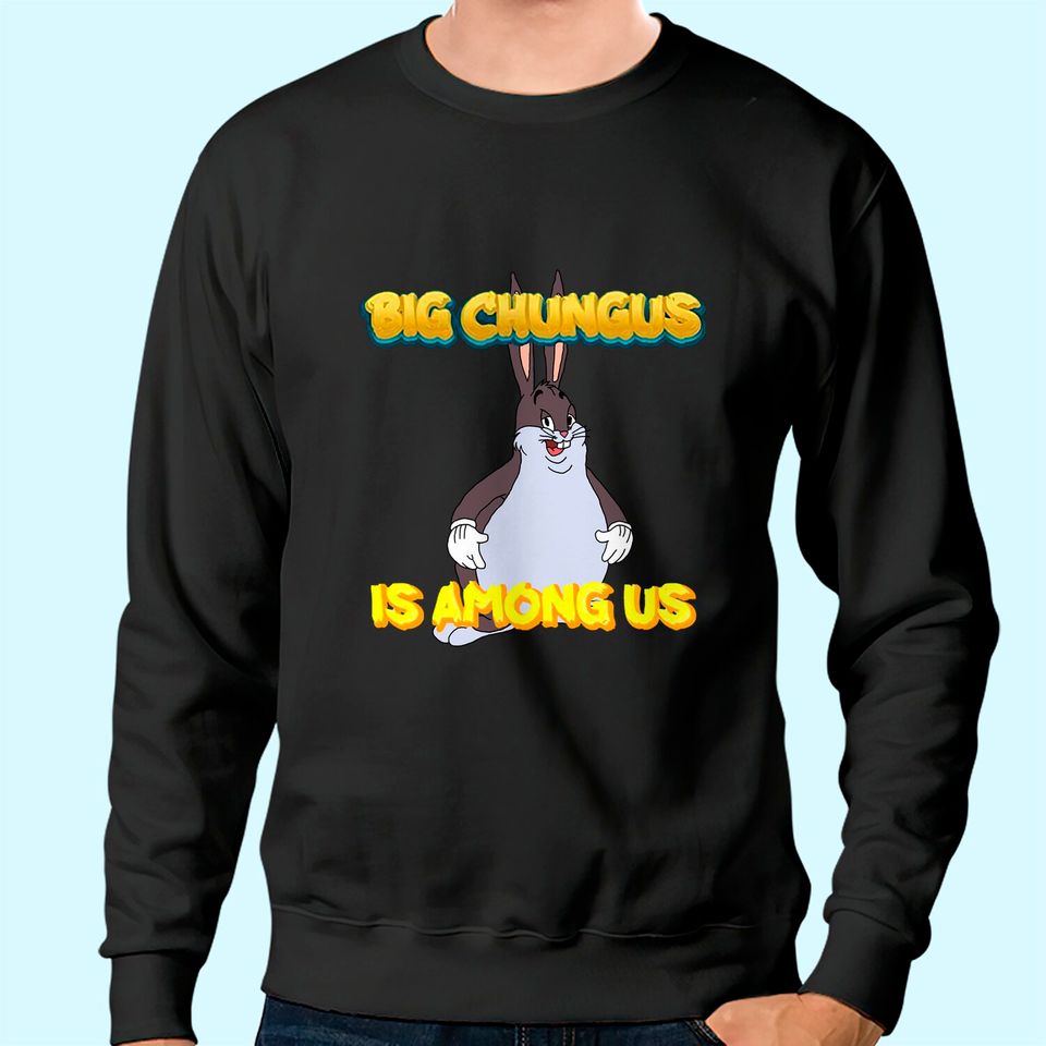 Big Chungus is Among us Funny Sweatshirt