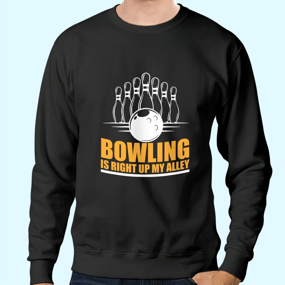 Bowling is Right Up My Alley Funny Bowling Sweatshirts