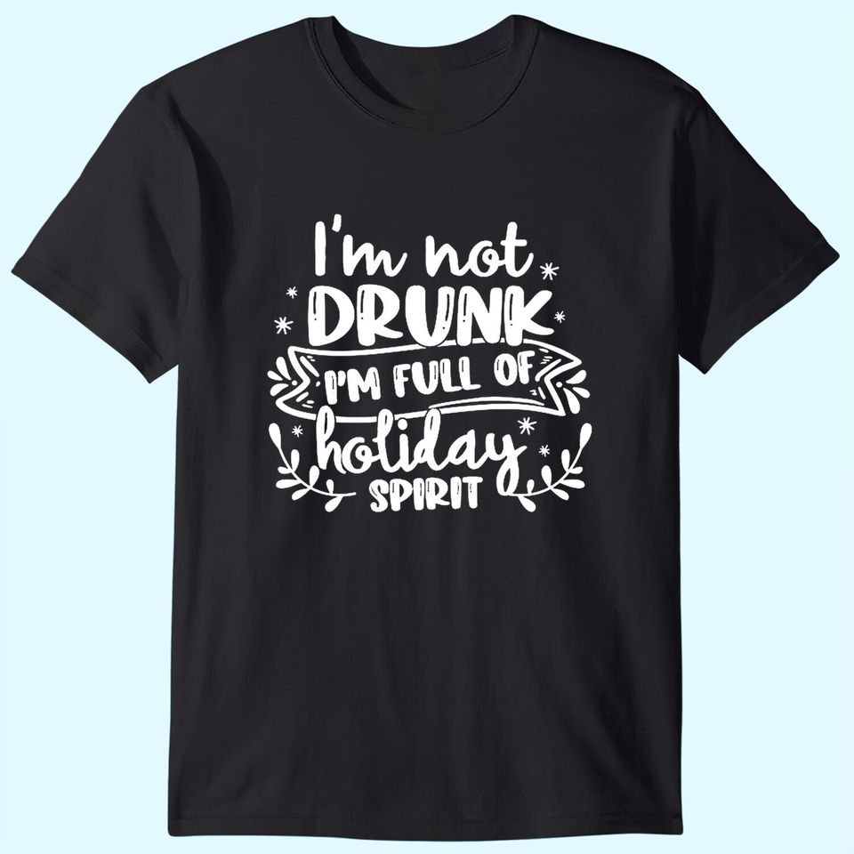 I'm Not Drunk I'm Full of Holiday Spirit Christmas T-Shirts