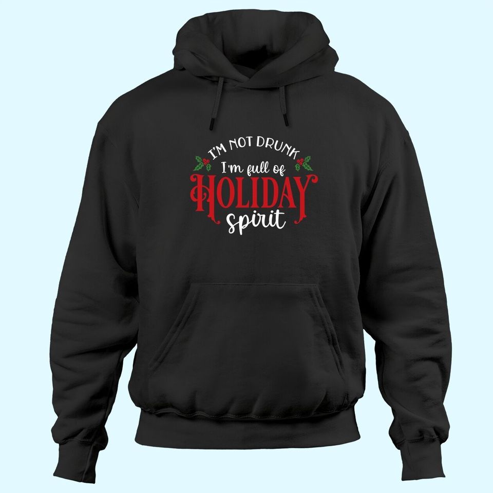 I'm Not Drunk I'm Full Of Holiday Spirit Great for Crafting Christmas Hoodies