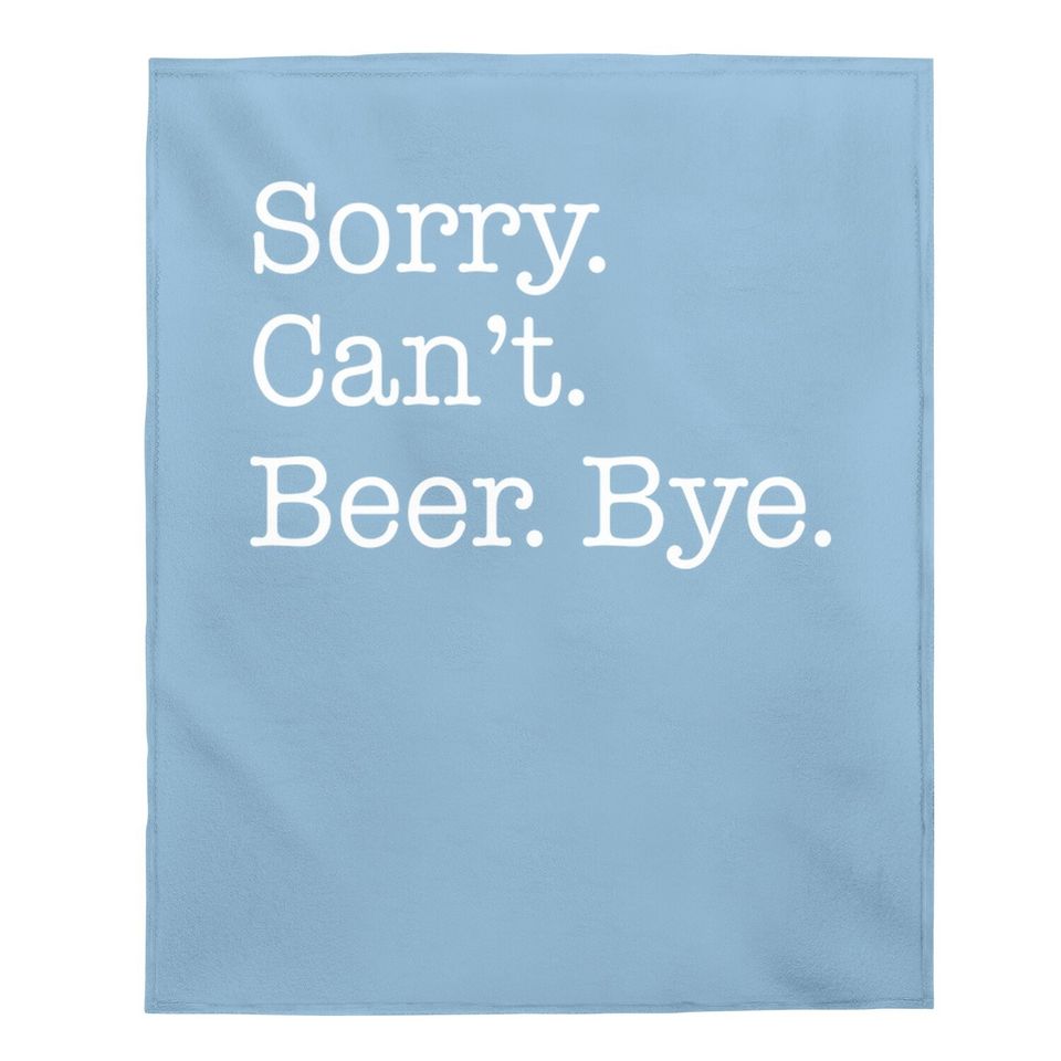 Sorry Can't Beer Bye Funny Baby Blanket