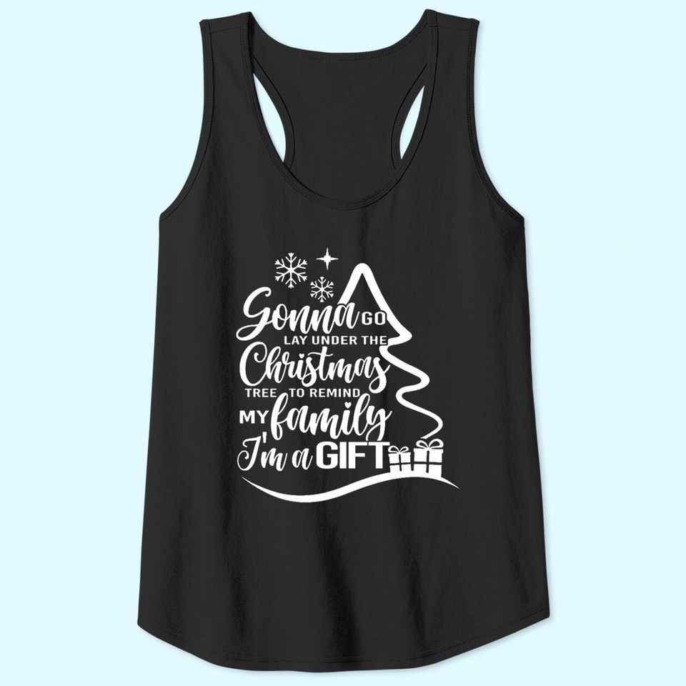 Gonna Go Lay Under The Tree To Remind My Family That I'm A Gift Christmas Tank Tops
