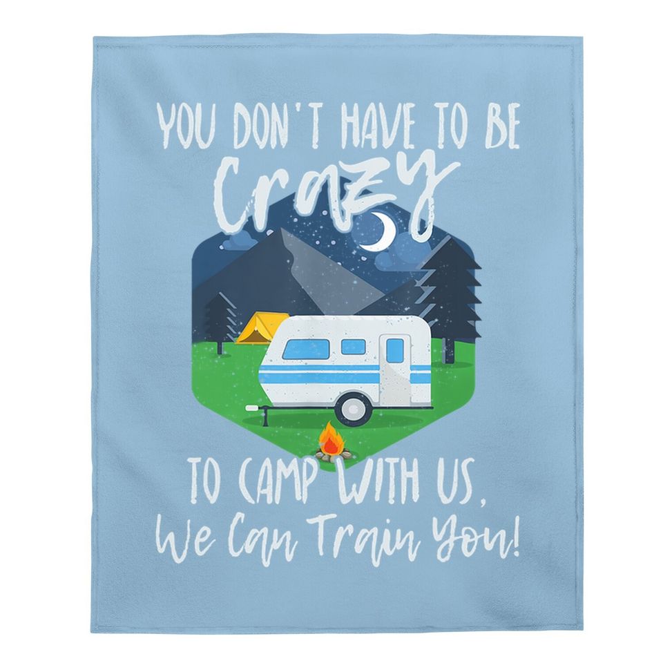 You Don't Have To Be Crazy To Camp With Us Funny Gift Tbaby Blanket