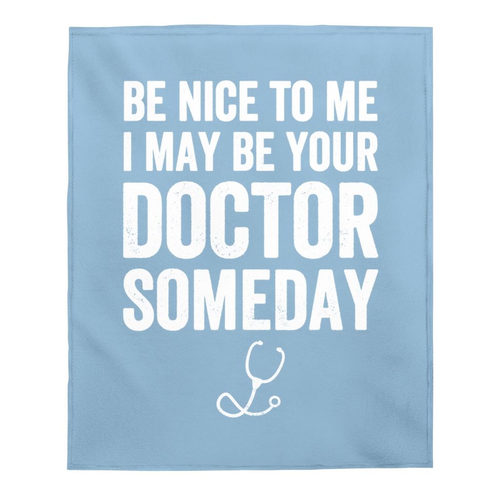 Be Nice To Me I May Be Your Doctor Someday Baby Blanket Funny
