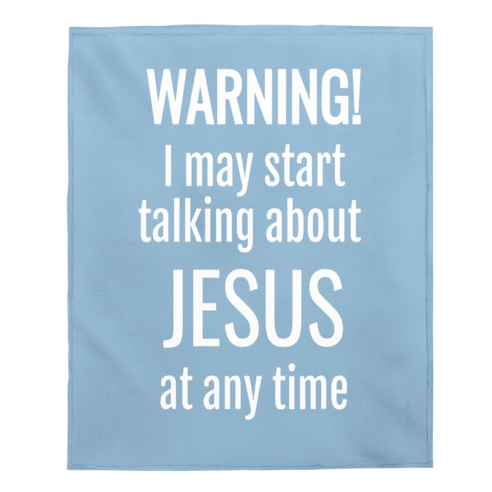 Warning! I May Start Talking About Jesus At Any Time Baby Blanket