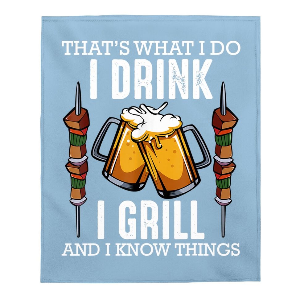 That's What I Do I Drink I Grill And Know Things Bbq Beer Baby Blanket