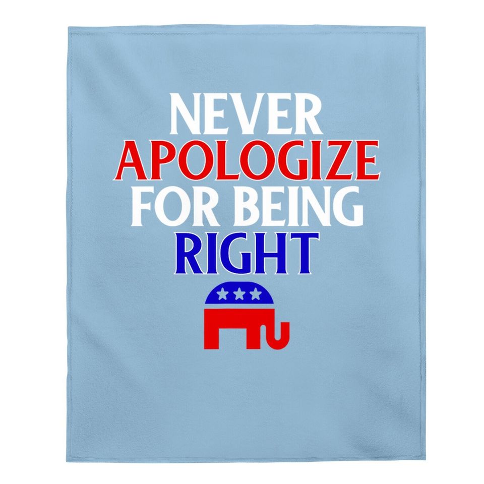 Funny Republican Baby Blanket Never Apologize For Being Right Baby Blanket