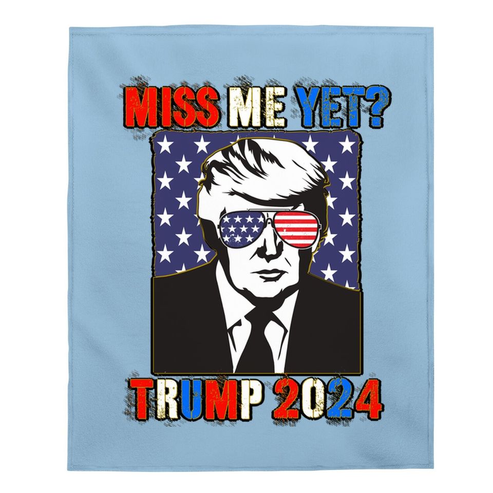 Trump Miss Me Yet Trump 2024 Patriotic 4th Of July Trump Baby Blanket