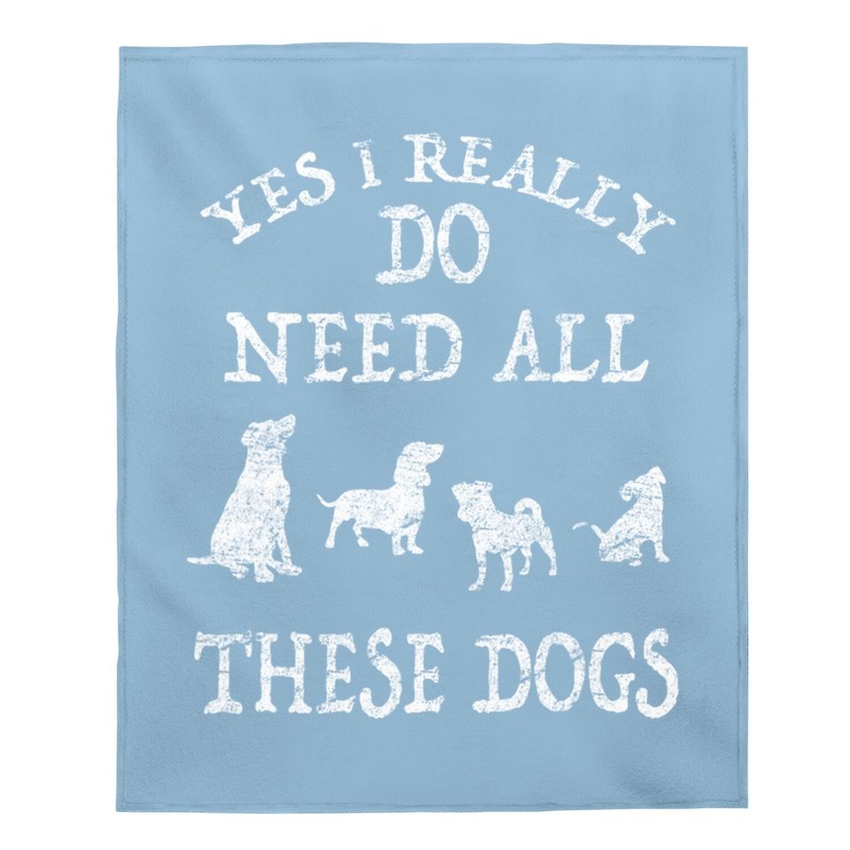 Need All These Dogs Gift For Dog Lover Dog Rescue Baby Blanket
