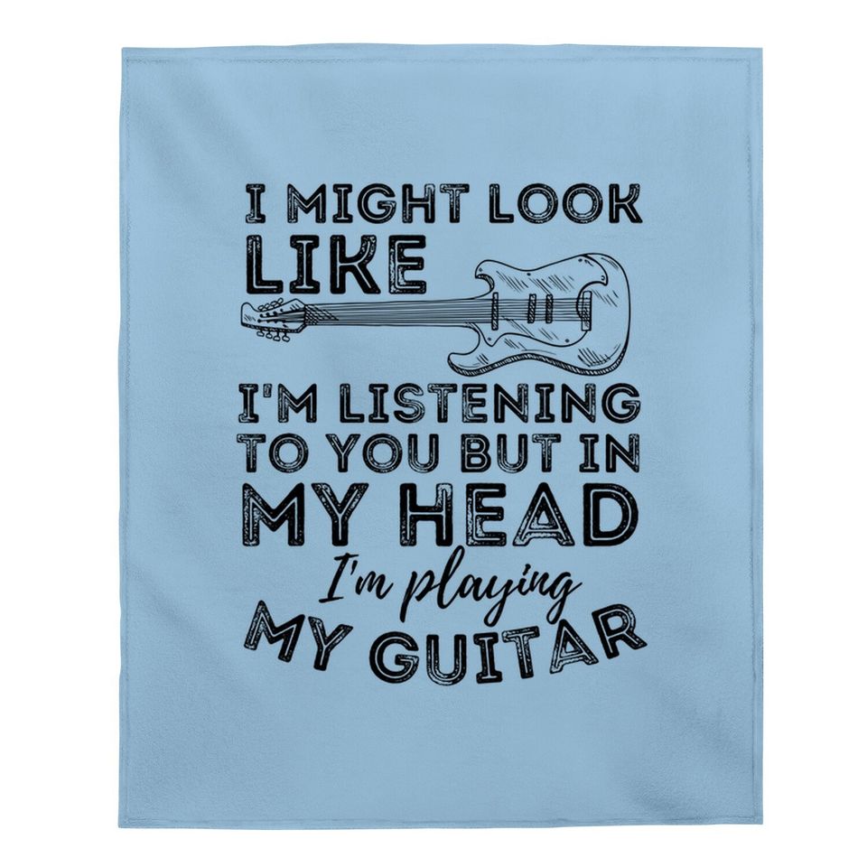 I Might Look Like I'm Listening To You - Funny Guitar Baby Blanket