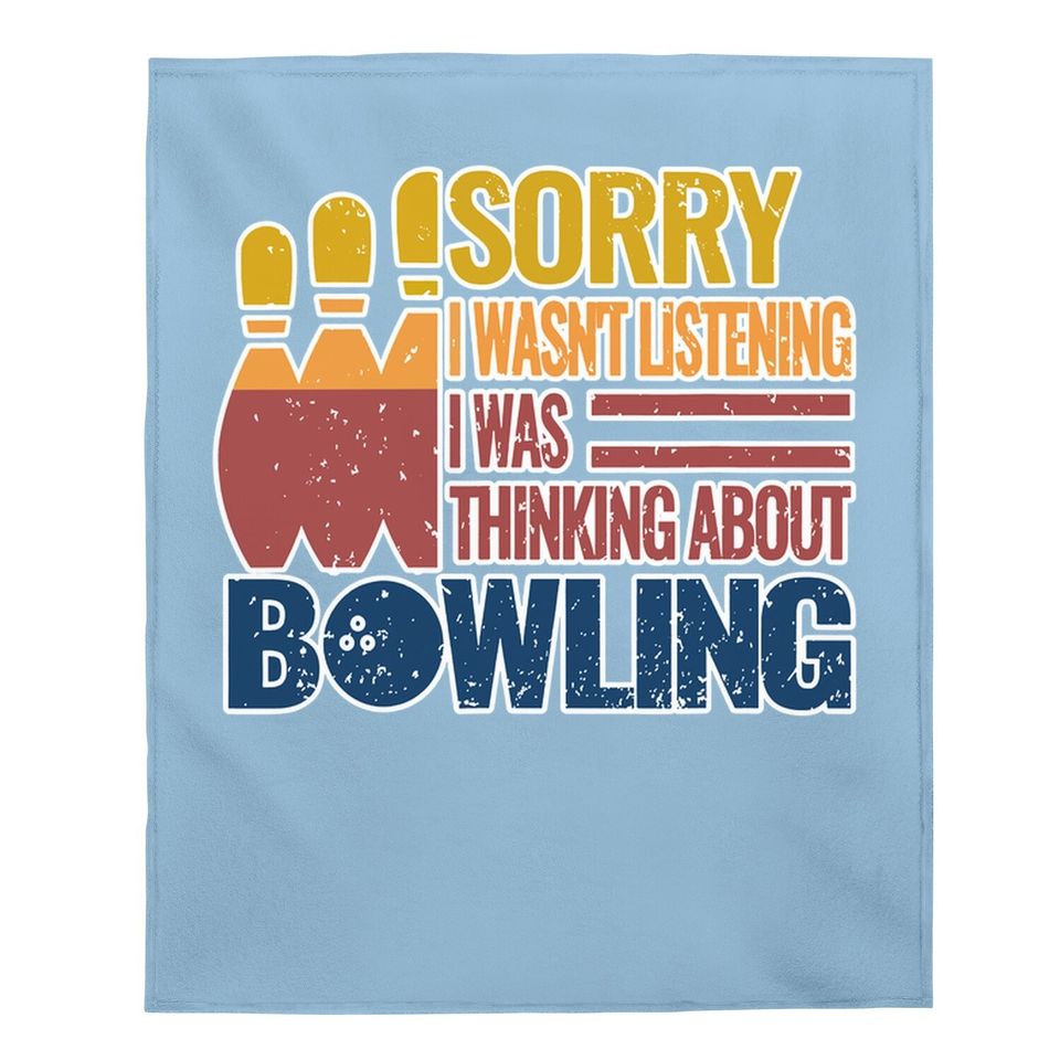 Sorry I Wasn't Listening I Was Thinking About Bowling Baby Blanket