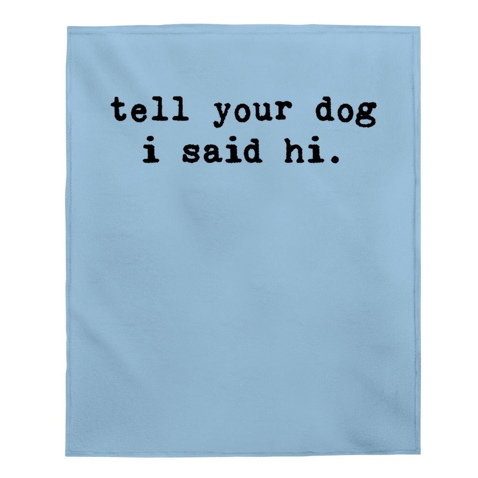Tell Your Dog I Said Hi Baby Blanket Funny Cool Mom Humor Pet Puppy Lover Baby Blanket