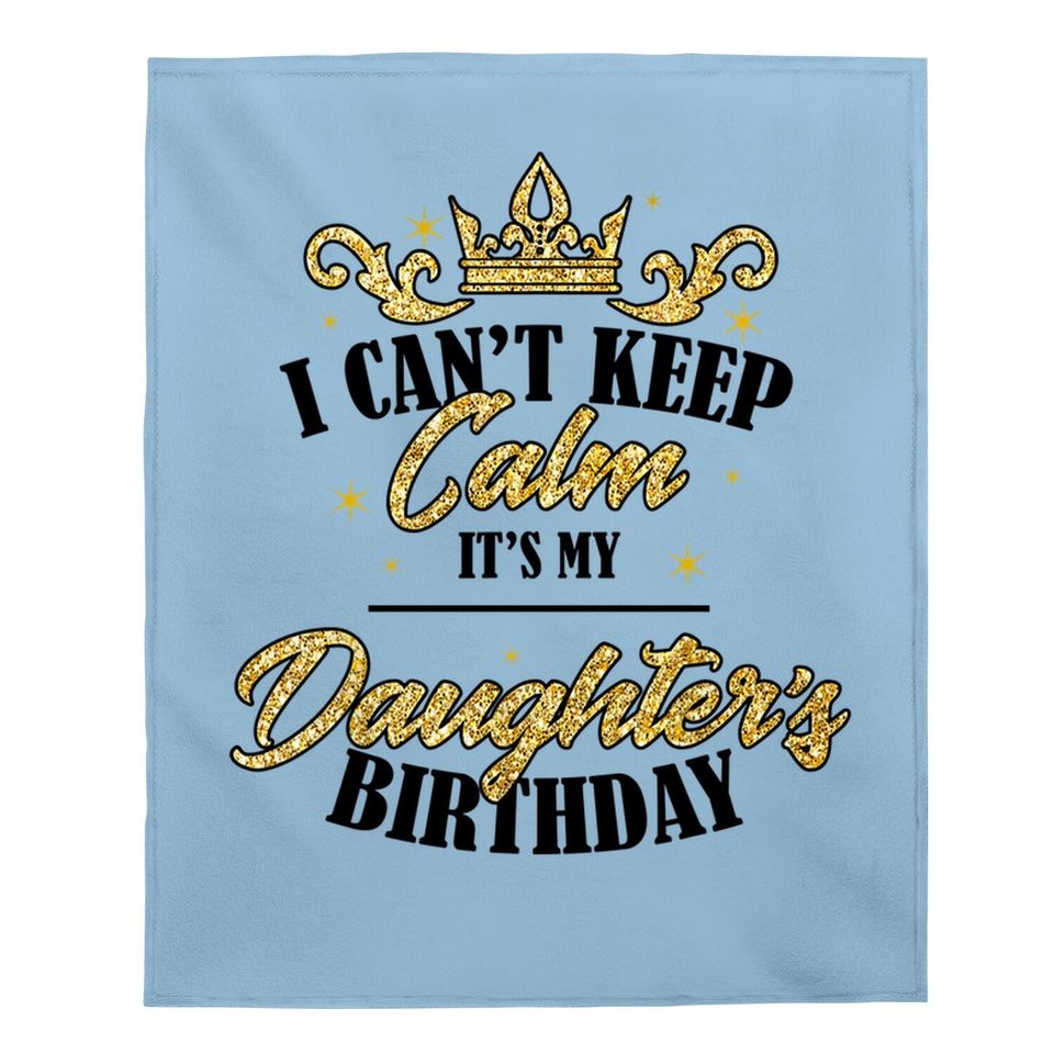 I Can't Keep Calm It's My Daughter Birthday Girl Party Gift Baby Blanket
