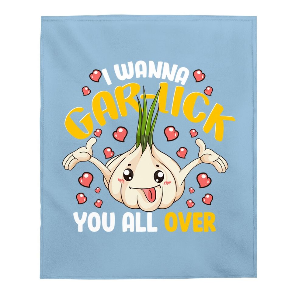 I Wanna Gar-lick You All Over Garlic Lover Cook Chef Cooker Baby Blanket