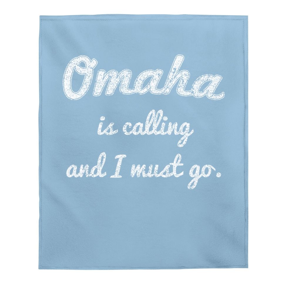 Omaha Is Calling And I Must Go Baby Blanket