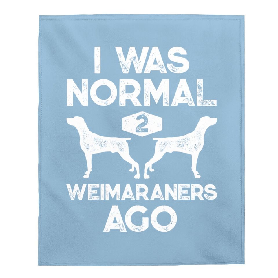 I Was Normal 2 Weimaraners Ago Baby Blanket