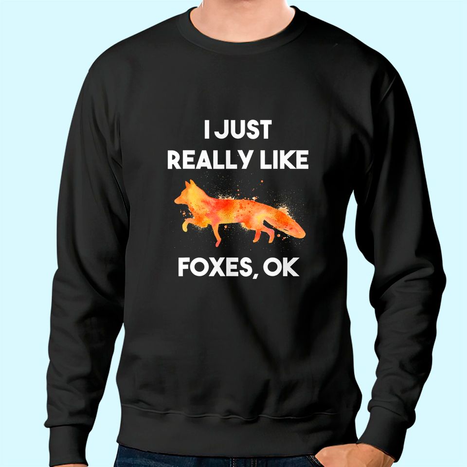 I Just Really Like Foxes Ok Funny Sweatshirt