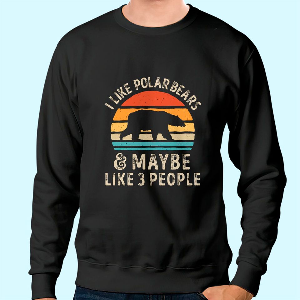 I Like Polar Bears And Maybe Like 3 People Bear Lover Sweatshirt