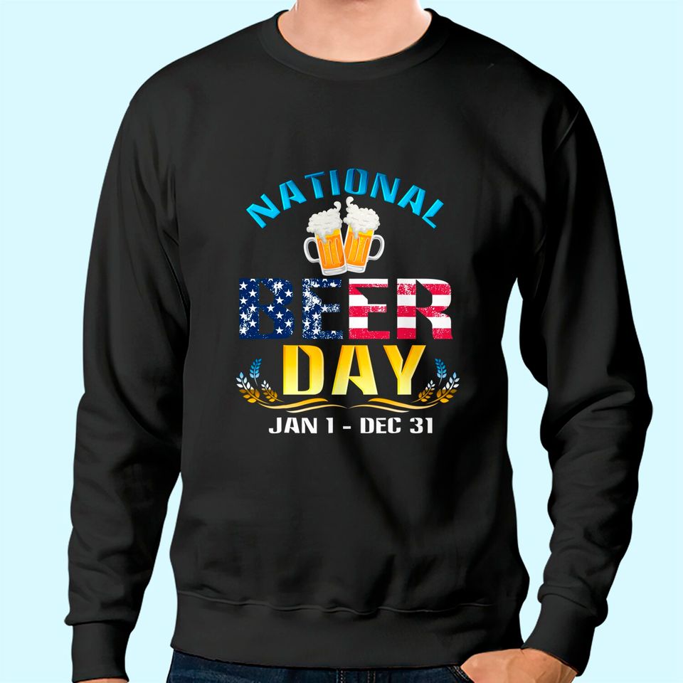 National Beer Day Jan 1 Dec 31 Funny Beer Sweatshirt for Lovers