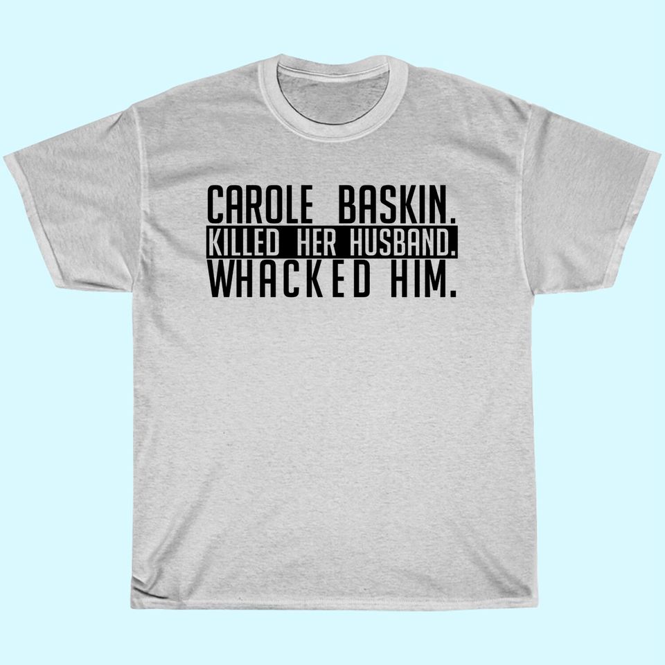 Carole Baskin Killed Her Husband Whacked Him T-Shirt