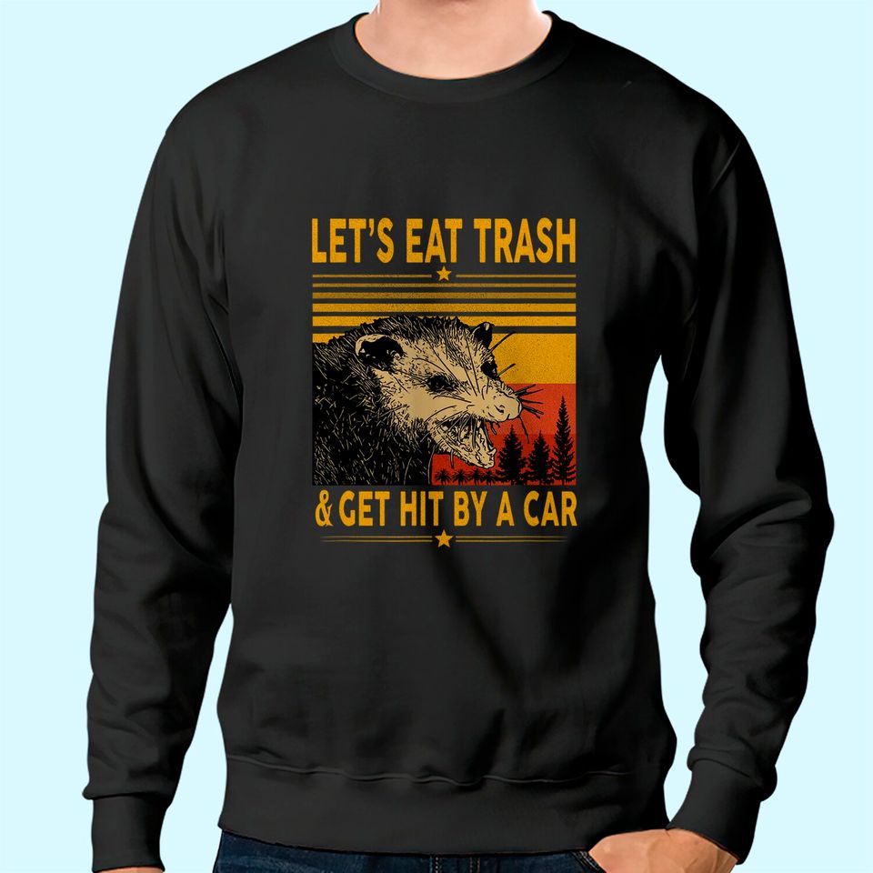 Let's Eat Trash and Get Hit By A Car Opossum Sweatshirt