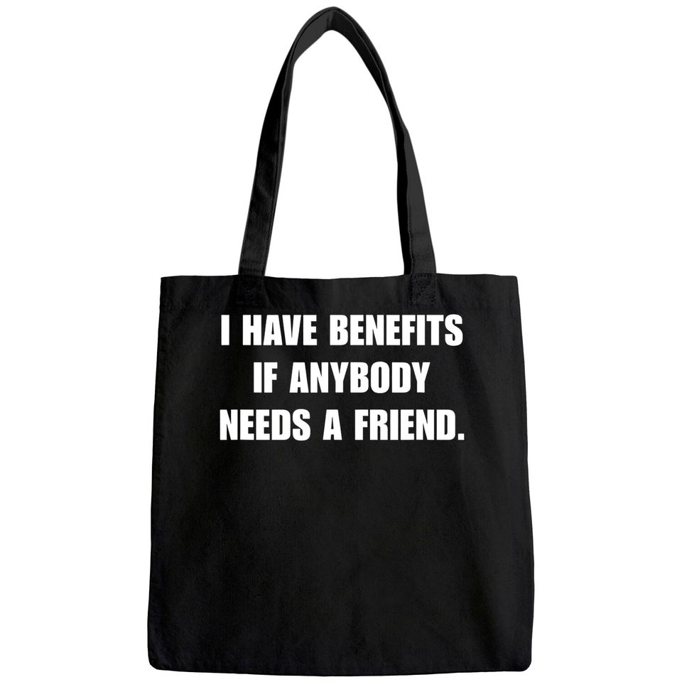 I Have Benefits If Anybody Needs A Friend Tote Bag