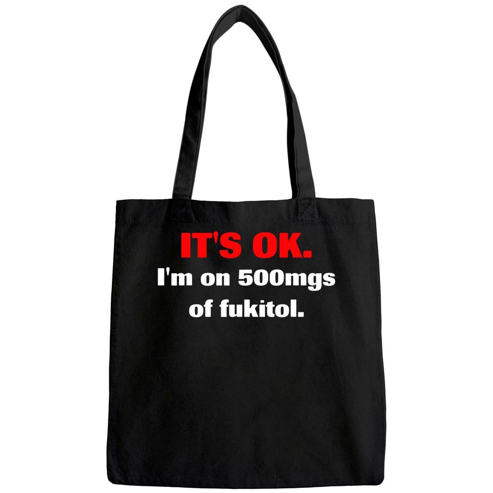 It's Ok I'm On 500mgs Of Fukitol Tote Bag