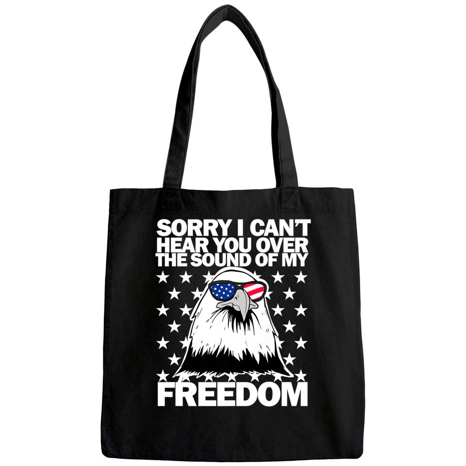 Sorry, I Can't Hear You Over The Sound Of My Freedom  Tote Bag