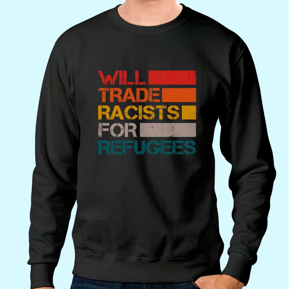 Will Trade Racists For Refugees Vintage Political Sweatshirt