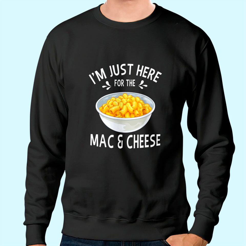 I'm Just Here For The Mac And Cheese Sweatshirt