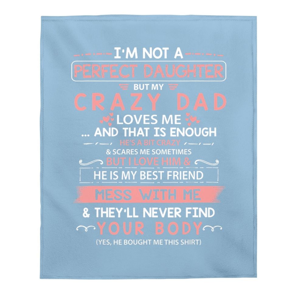 I'm Not A Perfect Daughter But My Crazy Dad Loves Me Baby Blanket