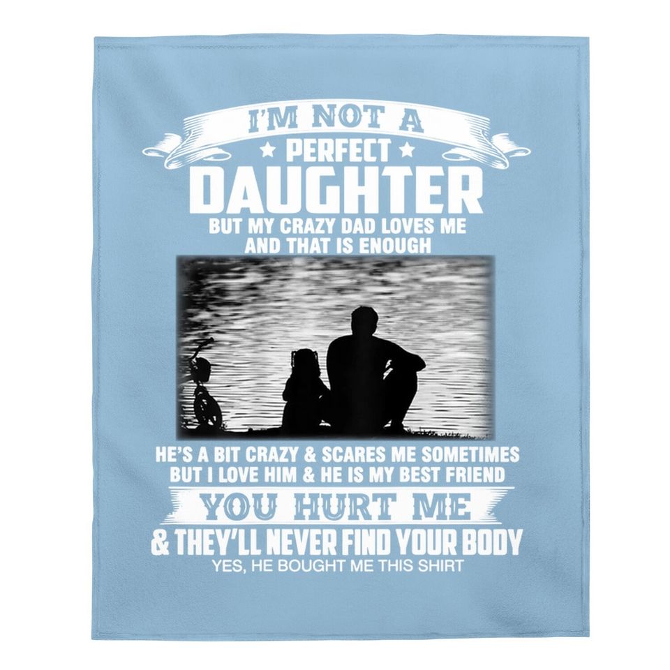 I'm Not A Perfect Daughter But My Crazy Dad Loves Me  baby Blanket