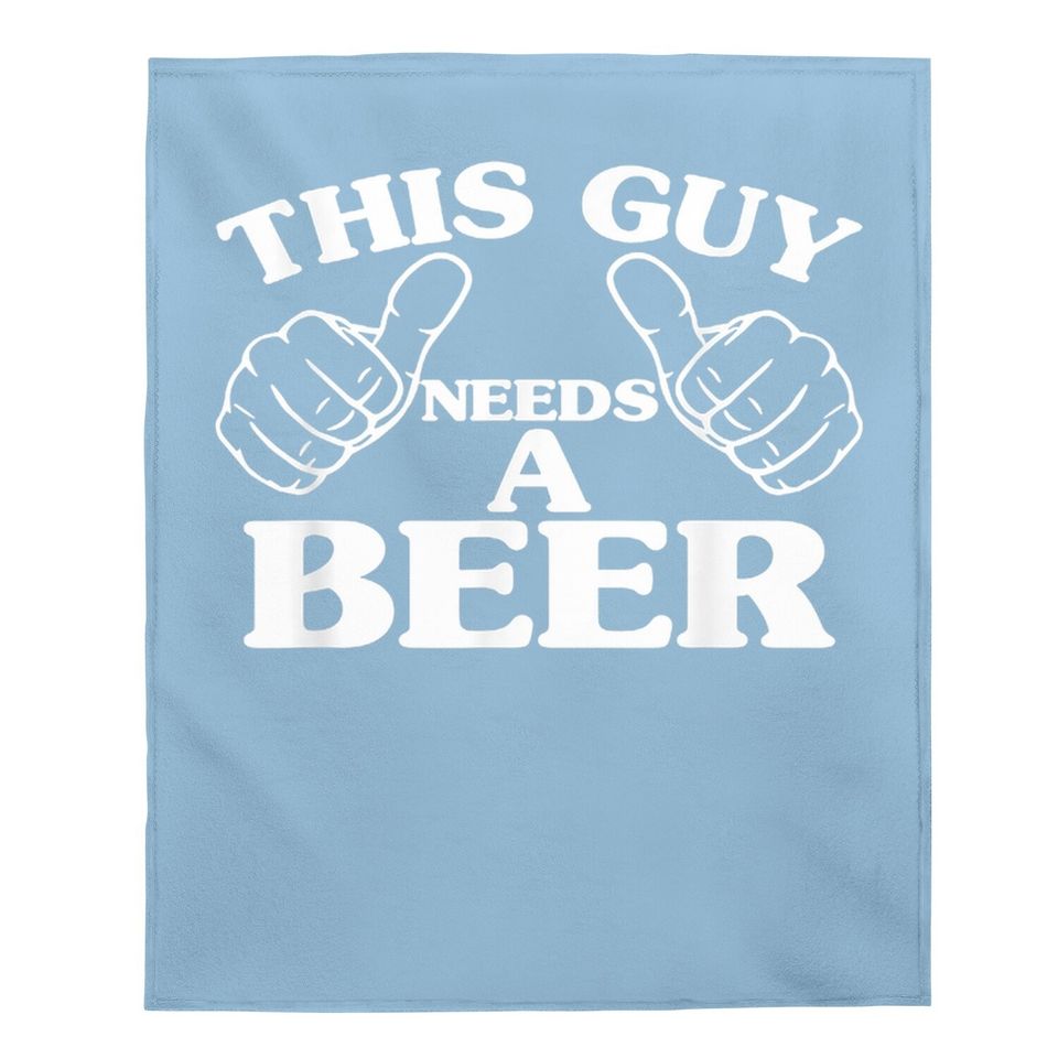 This Guy Needs A Beer Baby Blanket