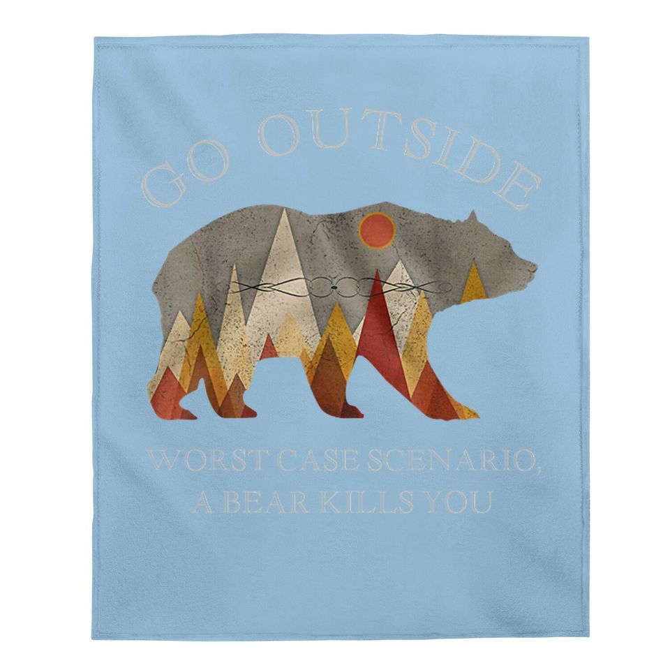 Go Outside Worst Case Scenario A Bear Kills You Camping Baby Blanket