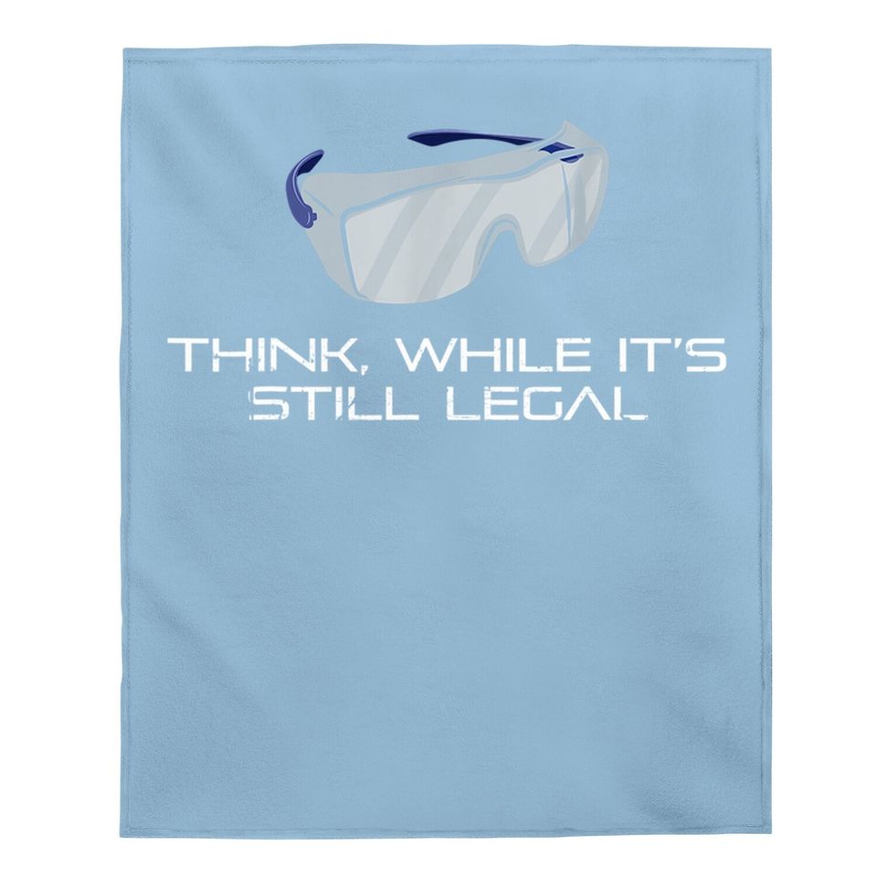 Think While It's Still Legal Science Safety Glasses Baby Blanket