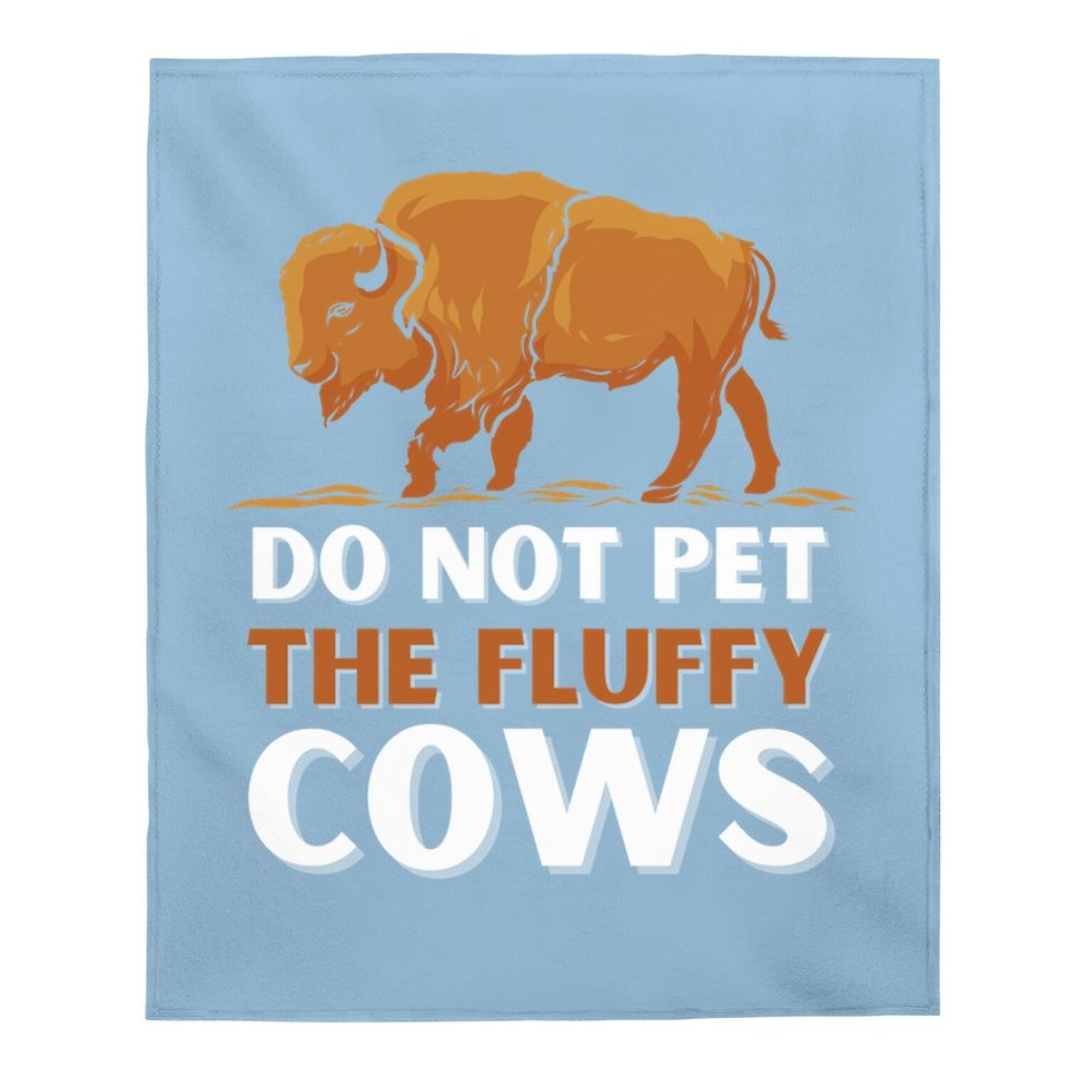 Bison Do Not Pet The Fluffy Cows Baby Blanket