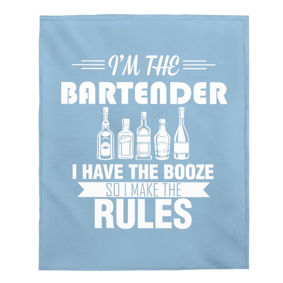 I Am The Batender I Have The Booze So I Make The Rules Baby Blanket