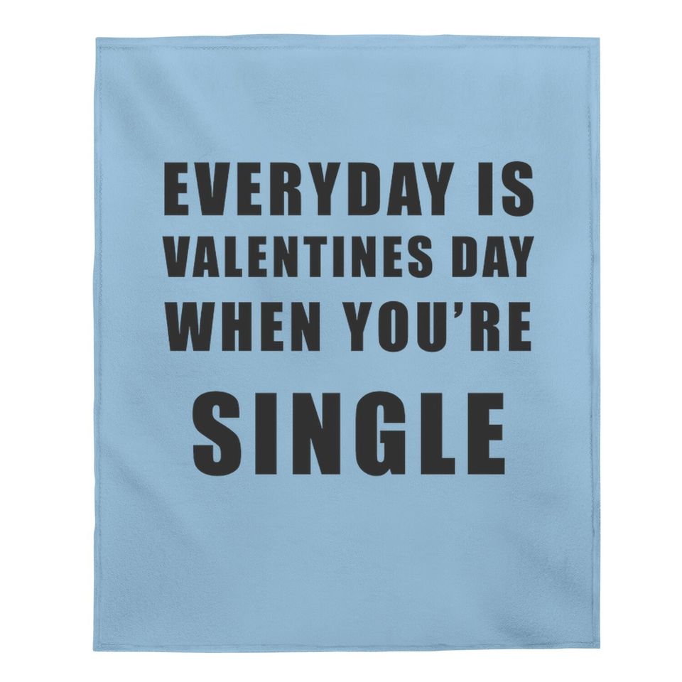Everyday Is Valentines Day When You're Single Baby Blanket