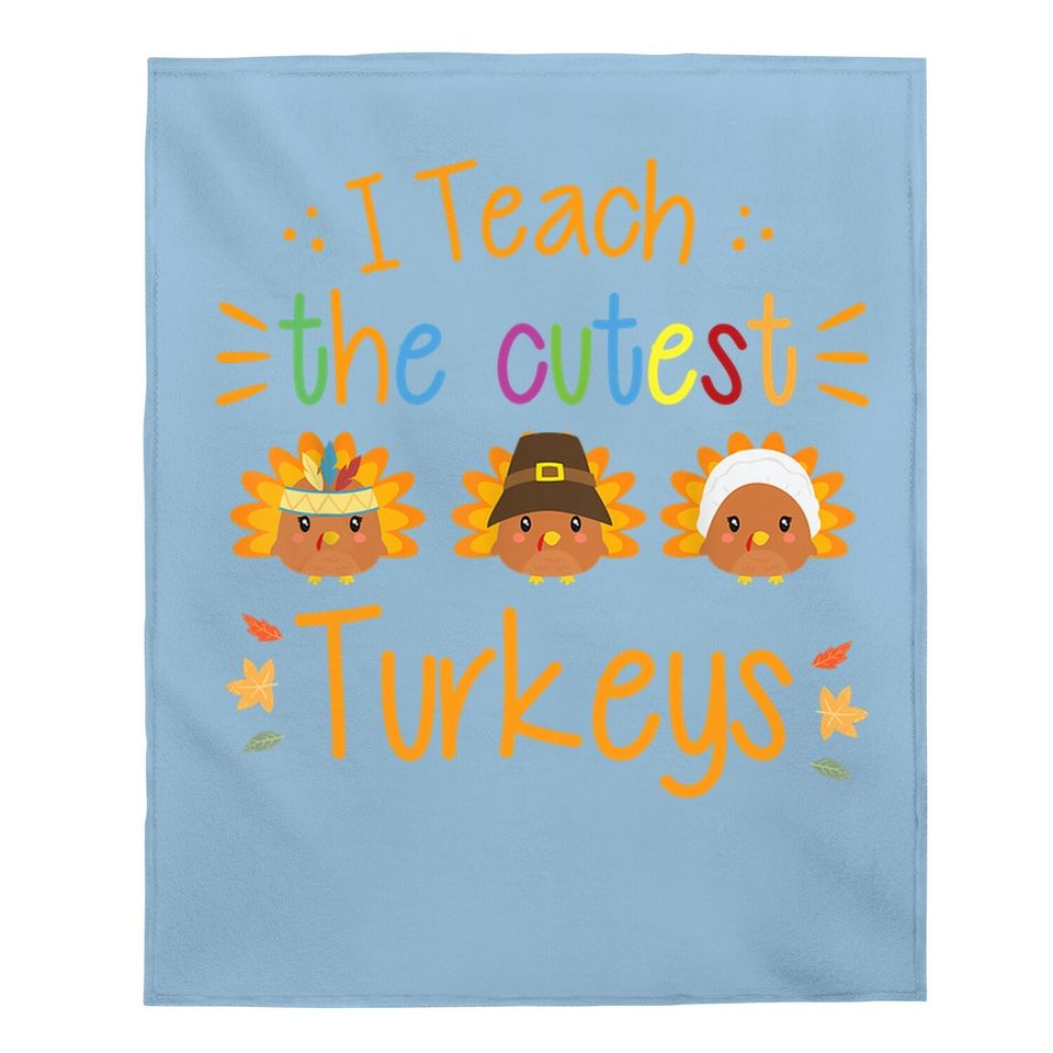 I Teach The Cutest Turkeys Thanksgiving Baby Blanket