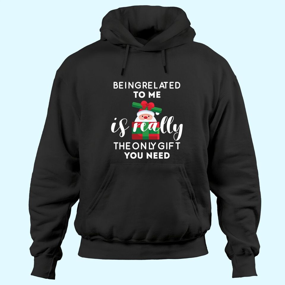 Being Related To Me Is Really The Only Gift You Need Funny Christmas Hoodies