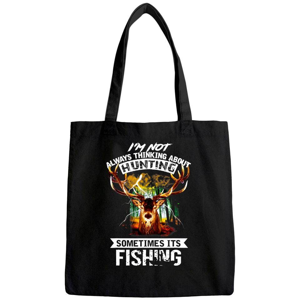 I'm Not Always Thinking About Hunting Sometimes It's Fishing Tote Bag