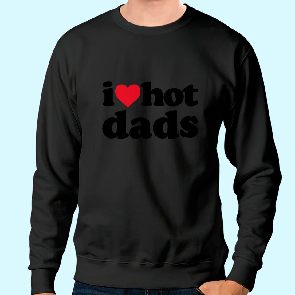 I Love Hot Dads Sweatshirt