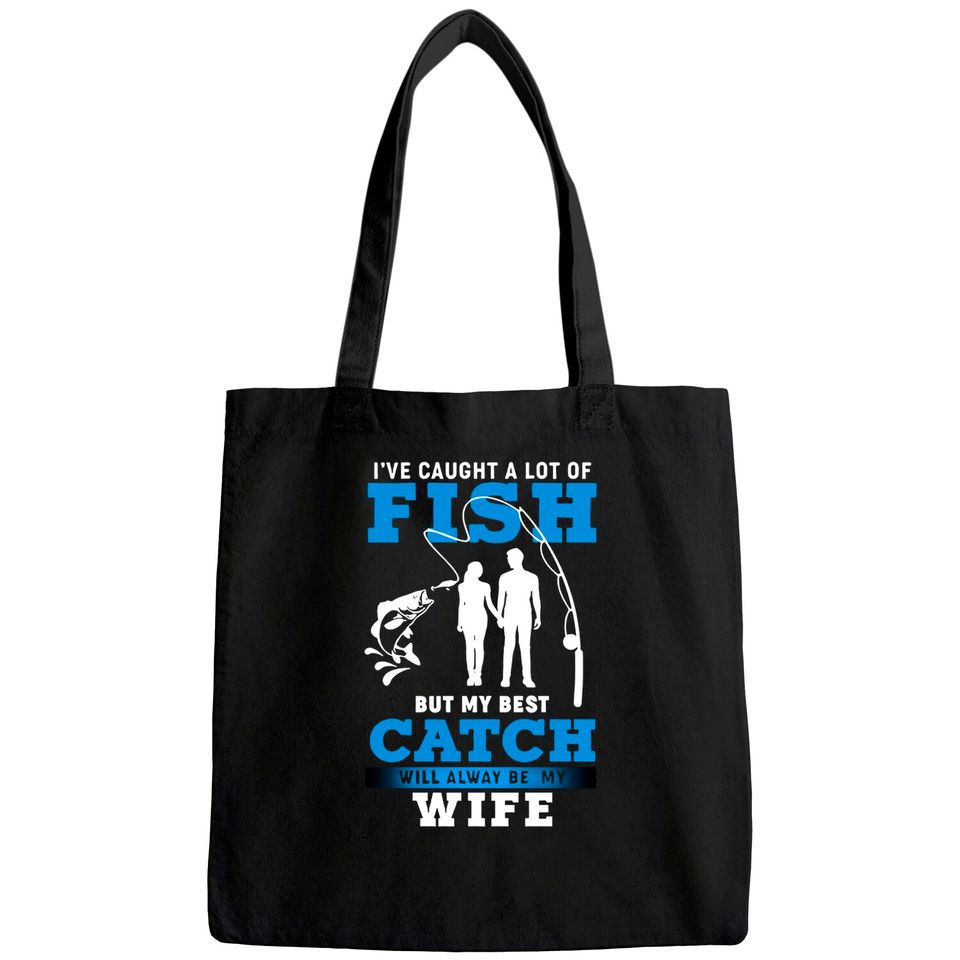 I've Caught A Lot Of Fish But My Best Catch Will Always Be My Wife Tote Bag