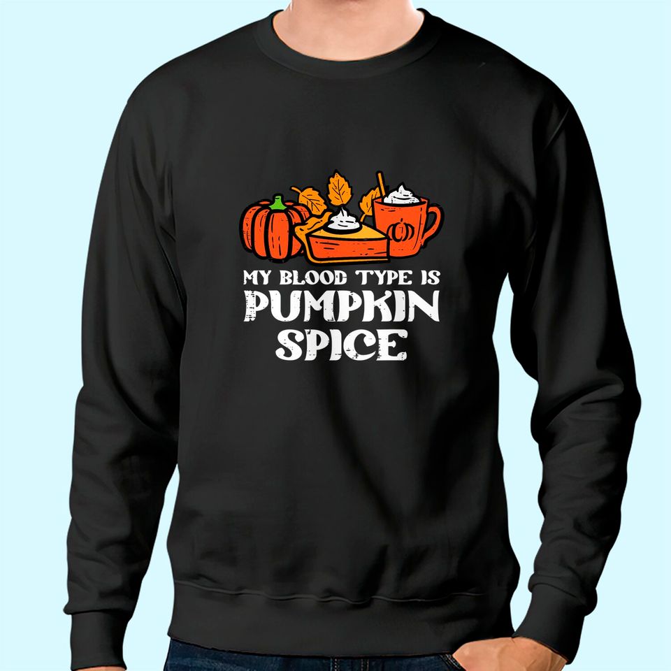 My Blood Type Is Pumpkin Spice Autumn Fall Season Sweatshirt