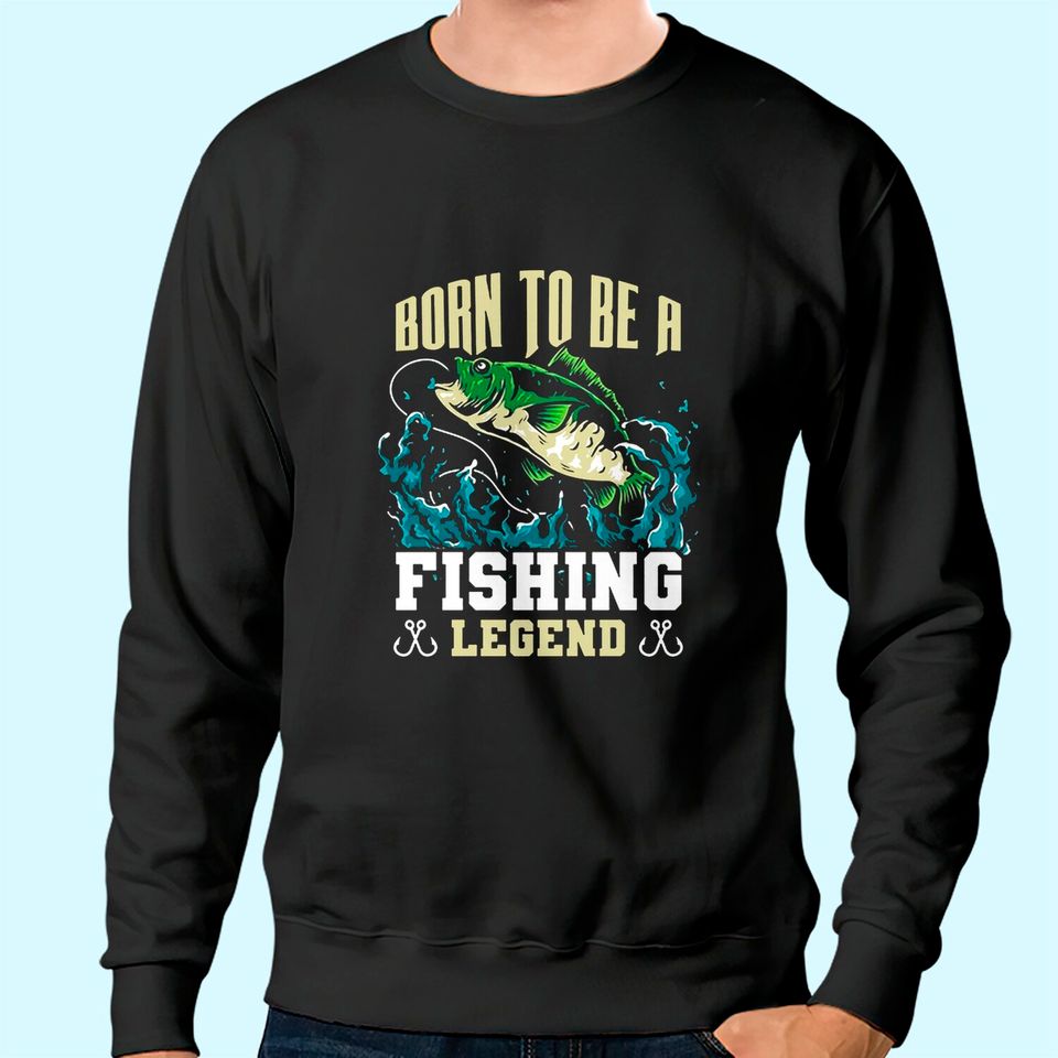 Born To Be A Fishing Legend Sweatshirt