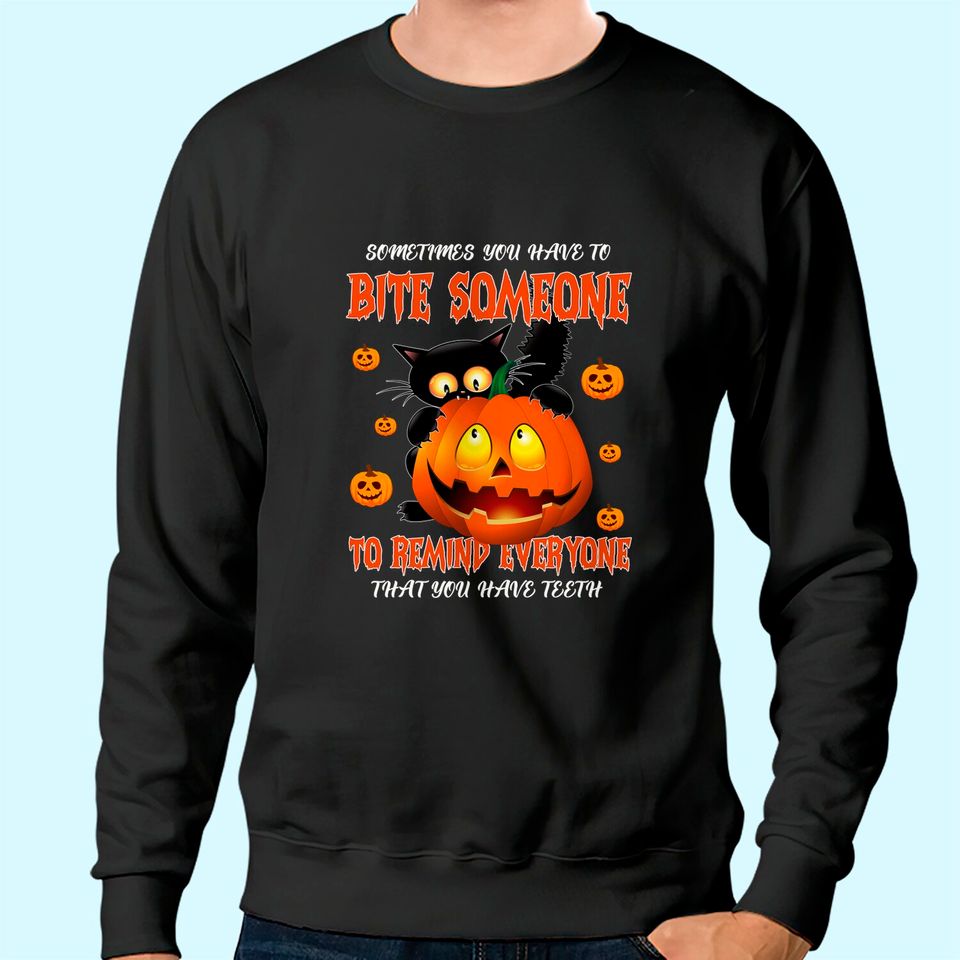 Sometimes You Have To Bite Someone To Remind Everyone That You Have Teeth Sweatshirt