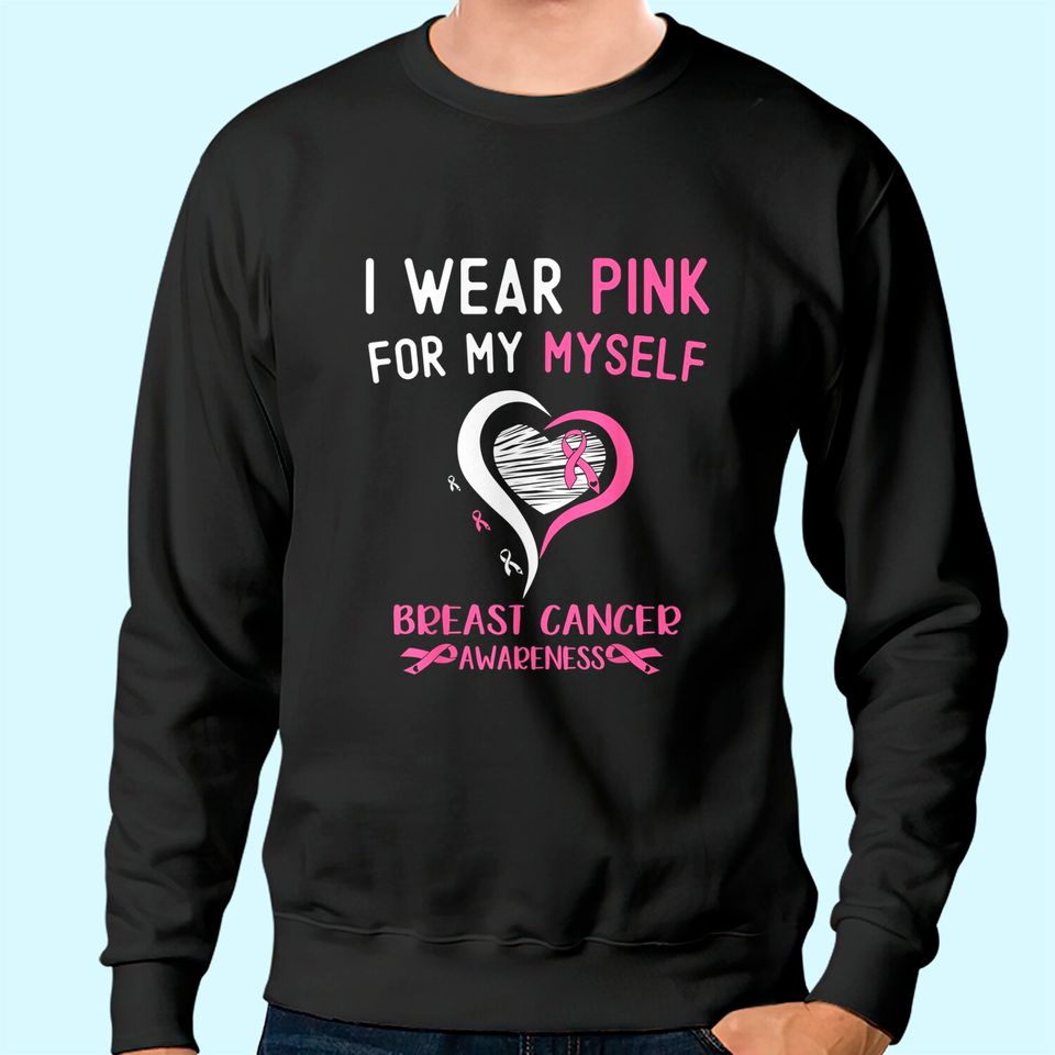 I Wear Pink For Myself Breast Cancer Survivor Support Sweatshirt