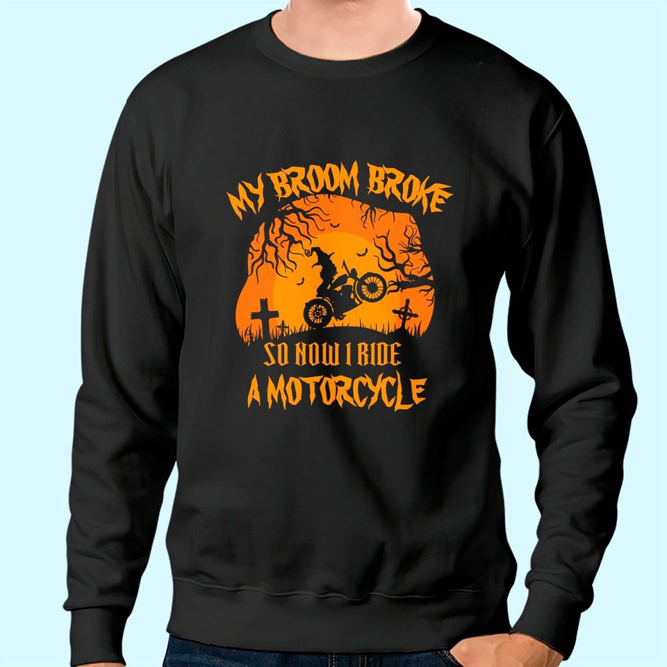 My Broom Broke So Now I Ride A Motorcycle Halloween Sweatshirt