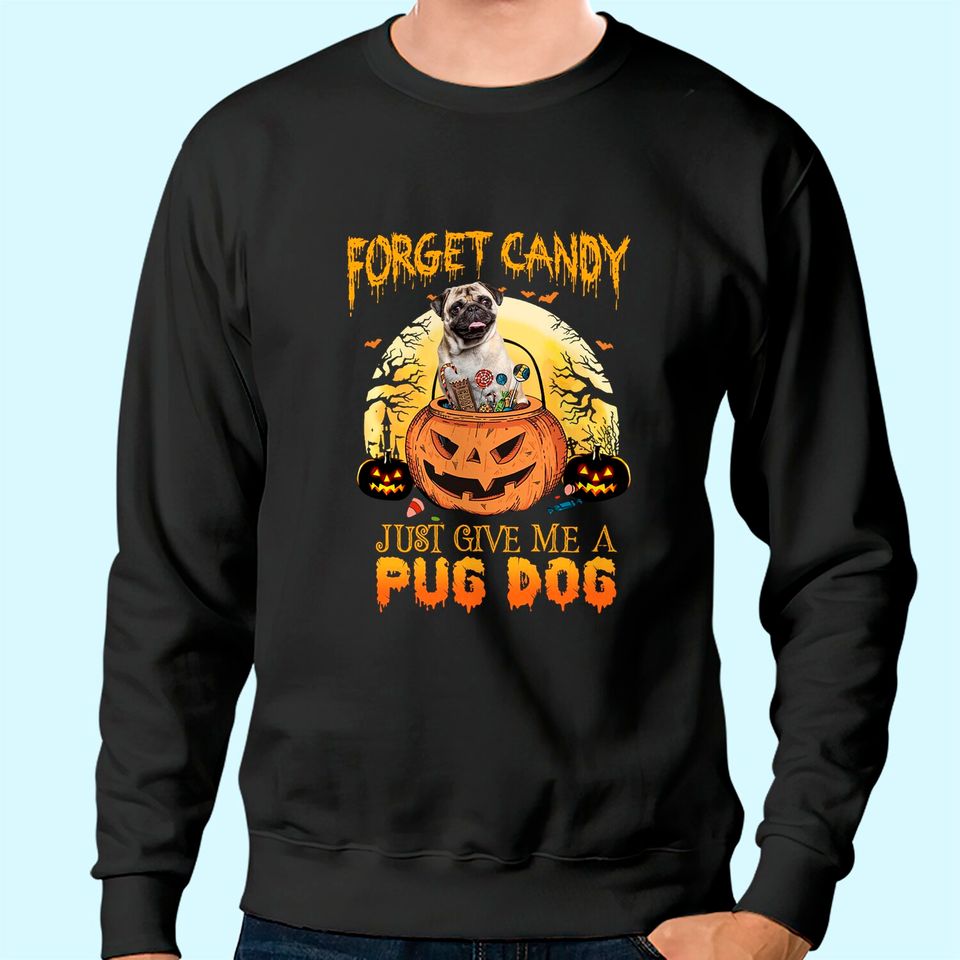Foget Candy Just Give Me A Pug Dog Sweatshirt